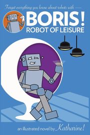 BORIS! Robot of Leisure, Miller Katharine