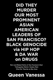 Did They Murder Our Most Prominent Asian American Leaders of San Francisco?  Black Genocide Via Hip Hop & Da War on Drugs, Vanessa Queen