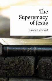 The Supremacy of Jesus, Lambert Lance