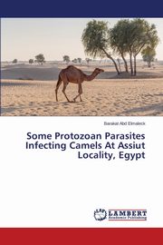 Some Protozoan Parasites Infecting Camels At Assiut Locality, Egypt, Abd Elmaleck Barakat