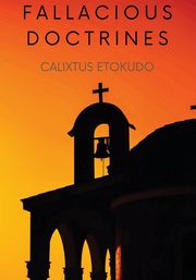Fallacious Doctrines, Etokudo Calixtus Patrick
