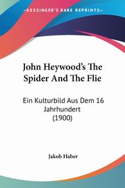 John Heywood's The Spider And The Flie, Haber Jakob
