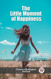 The Little Moment of Happiness, Kelland Clarence Budington