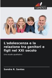 L'adolescenza e la relazione tra genitori e figli nel XXI secolo, Santos Sandra R.