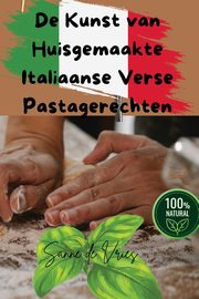 De Kunst van Huisgemaakte Italiaanse Verse Pastagerechten, Sanne de Vries