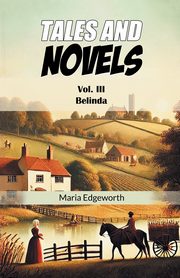 Tales And Novels Vol. III Belinda, Edgeworth Maria
