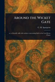 Around the Wicket Gate, Spurgeon C. H. (Charles Haddon)