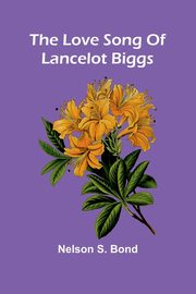 The Love Song Of Lancelot Biggs, Bond Nelson S.