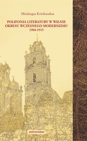 Polifonia literatury w Wilnie okresu wczesnego modernizmu 1904-1915, Mindaugas Kvietkauskas