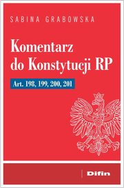 Komentarz do Konstytucji RP art. 198, 199, 200, 201, Grabowska Sabina
