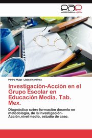 ksiazka tytu: Investigacin-Accin en el Grupo Escolar en Educacin Media. Tab. Mex. autor: Lpez Martnez Pedro Hugo