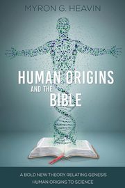 Human Origins and the Bible, Heavin Myron G.