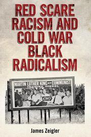 Red Scare Racism and Cold War Black Radicalism, Zeigler James