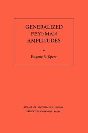 Generalized Feynman Amplitudes. (AM-62), Volume 62, Speer Eugene R.