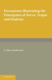 Documents Illustrating the Principates of Nerva, Trajan and Hadrian, Smallwood E. Mary