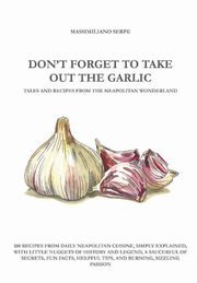 DON'T FORGET TO TAKE OUT THE GARLIC, SERPE MASSIMILIANO