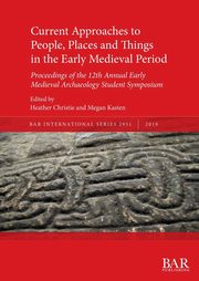 Current Approaches to People, Places and Things in the Early Medieval Period, 