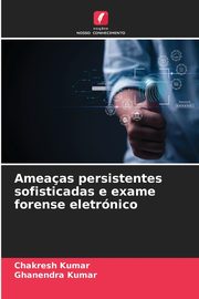 Ameaas persistentes sofisticadas e exame forense eletrnico, KUMAR CHAKRESH