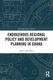 Endogenous Regional Policy and Development Planning in Ghana, Ofori Sam
