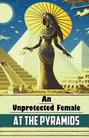 An Unprotected Female at the Pyramids, Trollope Anthony