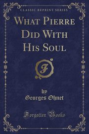 ksiazka tytu: What Pierre Did With His Soul (Classic Reprint) autor: Ohnet Georges