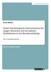 ksiazka tytu: Positiv Psychologische Interventionen bei jungen Menschen mit besonderen Bedrfnissen in der Berufsausbildung autor: Mutter Raoul