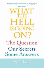 What The Hell Is Going On? The Question, Our Secrets, Some Answers, lauri M.L.