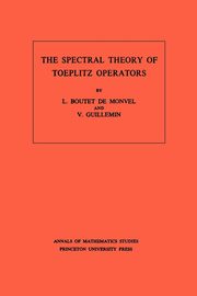 The Spectral Theory of Toeplitz Operators, Boutet de Monvel L.