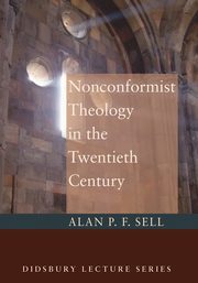 Nonconformist Theology in the Twentieth Century, Sell Alan P.F.
