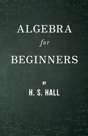 Algebra for Beginners, Hall H. S.