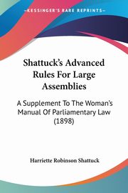 Shattuck's Advanced Rules For Large Assemblies, Shattuck Harriette Robinson