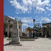 Regla, the Quieter Side of Havana, Cuba, Cunningham Laine