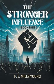 The Stronger Influence Book Three, Young F. E. Mills