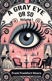 A Gray Eye Or So Volume I, Moore Frank Frankfort