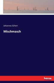 Mischmasch, Scherr Johannes
