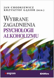 ksiazka tytu: Wybrane zagadnienia psychologii alkoholizmu autor: Chodkiewicz Jan, Gsior Krysztof