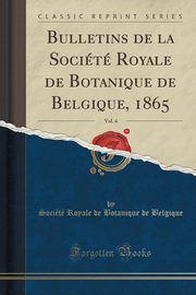 ksiazka tytu: Bulletins de la Socit Royale de Botanique de Belgique, 1865, Vol. 4 (Classic Reprint) autor: Belgique Socit Royale de Botanique