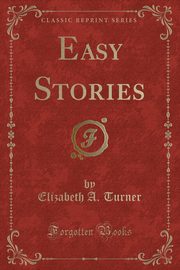 ksiazka tytu: Easy Stories (Classic Reprint) autor: Turner Elizabeth A.