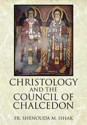 Christology and the Council of Chalcedon, Ishak Fr Shenouda M.