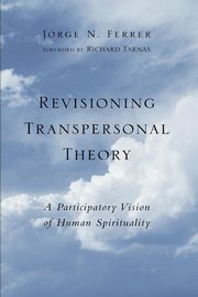 Revisioning Transpersonal Theory, Ferrer Jorge N.