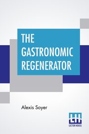The Gastronomic Regenerator, Soyer Alexis