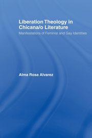 Liberation Theology in Chicana/o Literature, Alvarez Alma Rosa