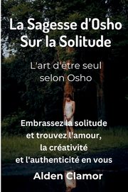 La Sagesse d'Osho sur la Solitude, Clamor Alden