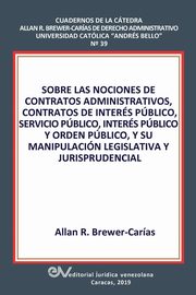 SOBRE LAS NOCIONES DE CONTRATOS ADMINISTRATIVOS, CONTRATOS DE INTERS PBLICO, SERVICIO PBLICO, INTERS PBLICO Y ORDEN PBLICO, Y SU MANIPULACIN LEGISLATIVA Y JURISPRUDENCIAL, BREWER-CARIAS Allan  R.