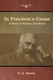 In Freedom's Cause, Henty G. A.