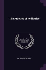 The Practice of Pediatrics, Carr Walter Lester