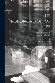 The Prolongation of Life, Metchnikoff Elie