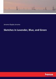 Sketches in Lavender, Blue, and Green, Jerome Jerome Klapka