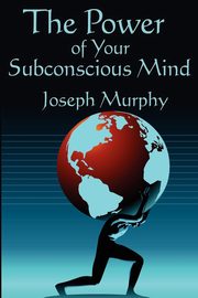 ksiazka tytu: The Power of Your Subconscious Mind autor: Murphy Joseph