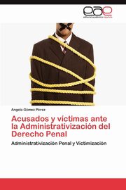 ksiazka tytu: Acusados y Victimas Ante La Administrativizacion del Derecho Penal autor: G. Mez P. Rez Angela